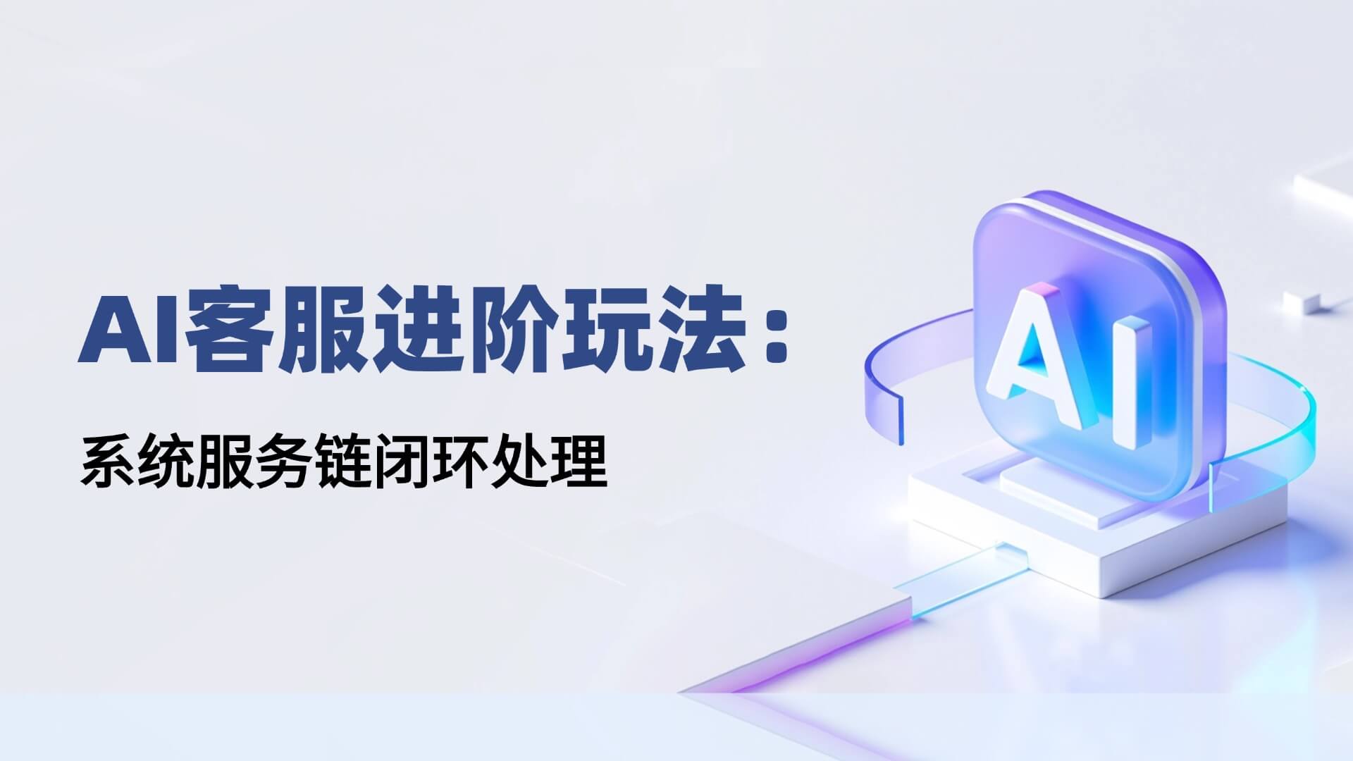 你的AI客服離真正“智能”，還差一條服務(wù)閉環(huán)鏈……